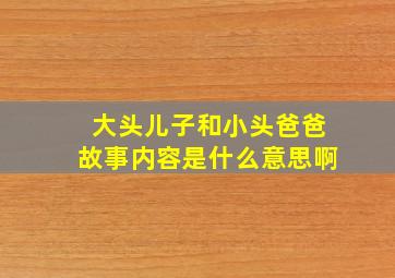 大头儿子和小头爸爸故事内容是什么意思啊