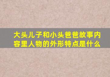 大头儿子和小头爸爸故事内容里人物的外形特点是什么