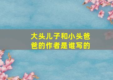 大头儿子和小头爸爸的作者是谁写的