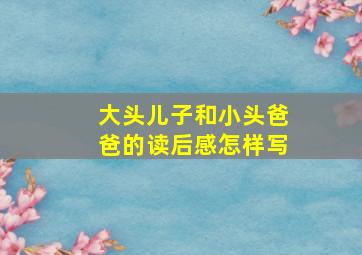 大头儿子和小头爸爸的读后感怎样写