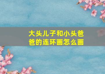 大头儿子和小头爸爸的连环画怎么画