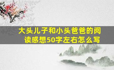 大头儿子和小头爸爸的阅读感想50字左右怎么写