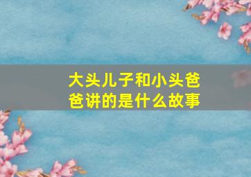 大头儿子和小头爸爸讲的是什么故事