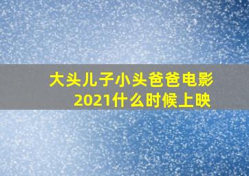 大头儿子小头爸爸电影2021什么时候上映