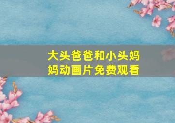 大头爸爸和小头妈妈动画片免费观看