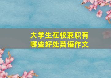 大学生在校兼职有哪些好处英语作文