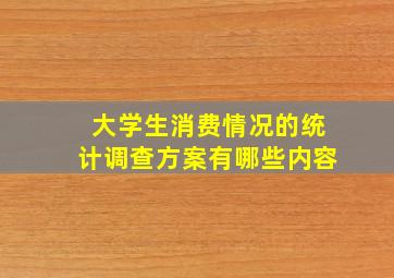 大学生消费情况的统计调查方案有哪些内容