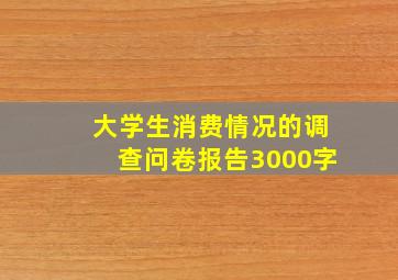 大学生消费情况的调查问卷报告3000字