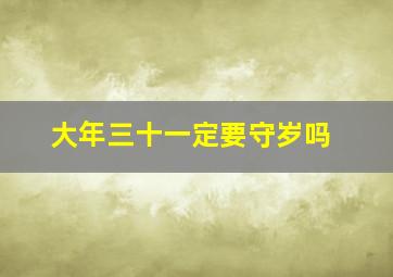 大年三十一定要守岁吗