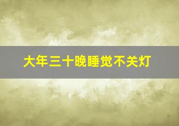 大年三十晚睡觉不关灯