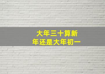 大年三十算新年还是大年初一