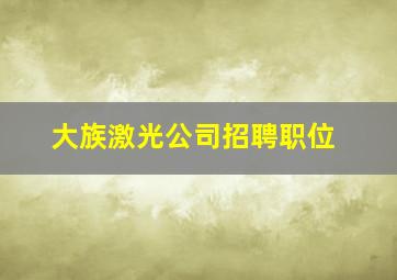 大族激光公司招聘职位