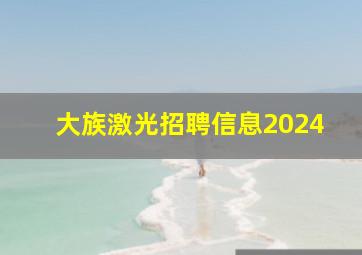 大族激光招聘信息2024