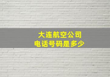 大连航空公司电话号码是多少