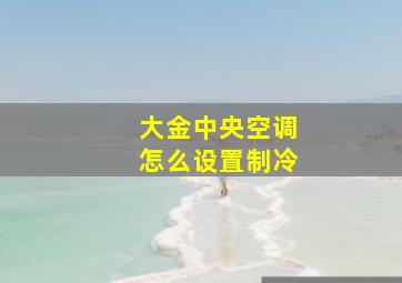 大金中央空调怎么设置制冷