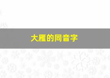 大雁的同音字