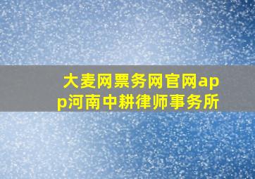 大麦网票务网官网app河南中耕律师事务所