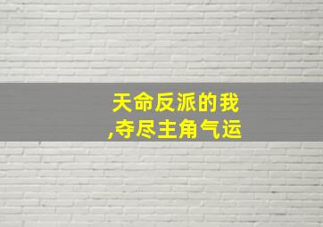 天命反派的我,夺尽主角气运