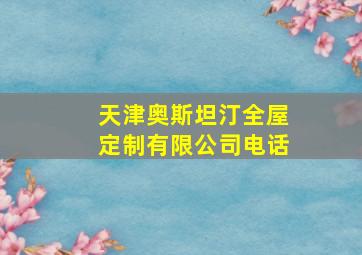 天津奥斯坦汀全屋定制有限公司电话