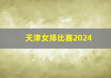 天津女排比赛2024