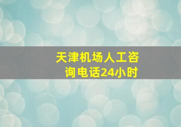 天津机场人工咨询电话24小时