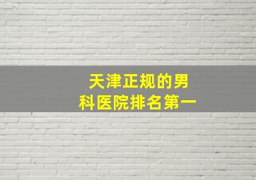 天津正规的男科医院排名第一