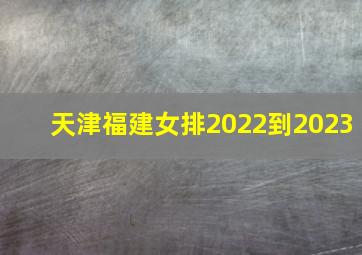 天津福建女排2022到2023