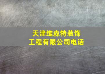 天津维森特装饰工程有限公司电话