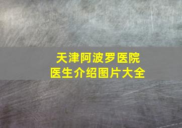 天津阿波罗医院医生介绍图片大全