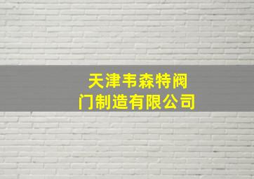 天津韦森特阀门制造有限公司