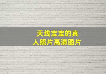 天线宝宝的真人照片高清图片