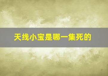 天线小宝是哪一集死的