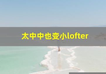 太中中也变小lofter