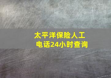 太平洋保险人工电话24小时查询