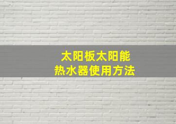 太阳板太阳能热水器使用方法