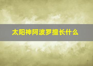 太阳神阿波罗擅长什么