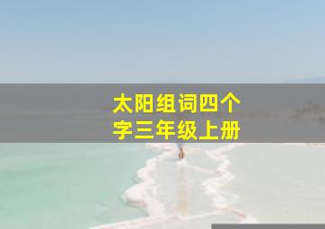 太阳组词四个字三年级上册