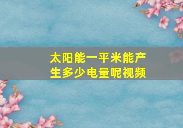 太阳能一平米能产生多少电量呢视频