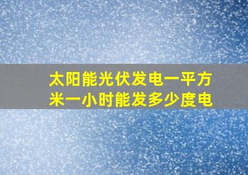 太阳能光伏发电一平方米一小时能发多少度电