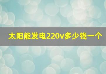 太阳能发电220v多少钱一个