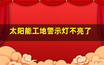 太阳能工地警示灯不亮了