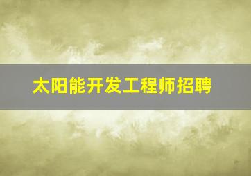 太阳能开发工程师招聘