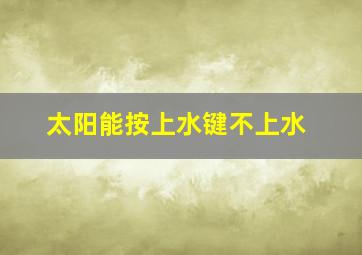 太阳能按上水键不上水