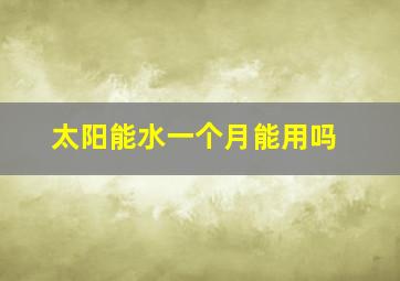 太阳能水一个月能用吗