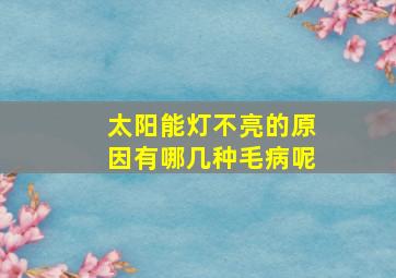 太阳能灯不亮的原因有哪几种毛病呢