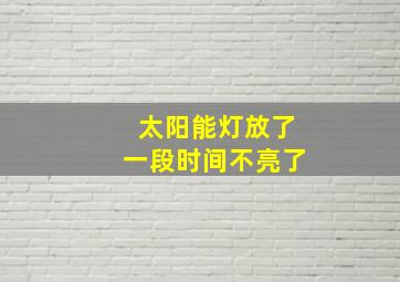 太阳能灯放了一段时间不亮了