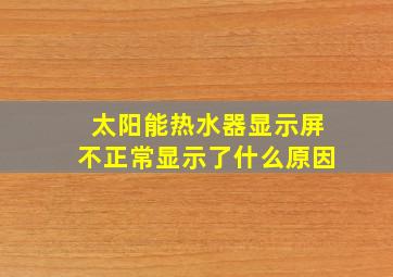 太阳能热水器显示屏不正常显示了什么原因