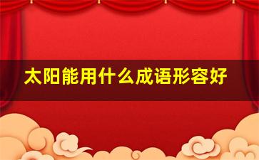 太阳能用什么成语形容好