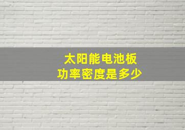 太阳能电池板功率密度是多少