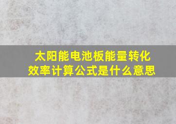 太阳能电池板能量转化效率计算公式是什么意思